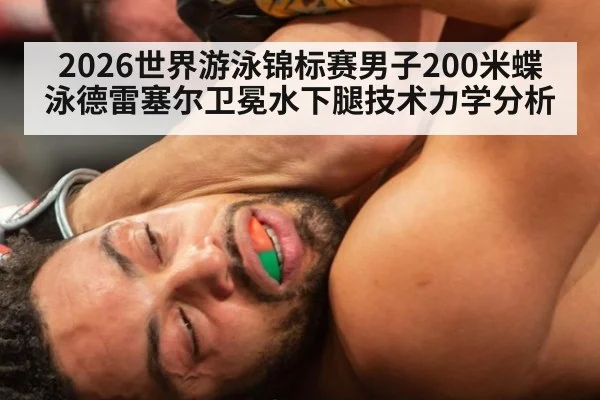 2026世界游泳锦标赛男子200米蝶泳德雷塞尔卫冕水下腿技术力学分析