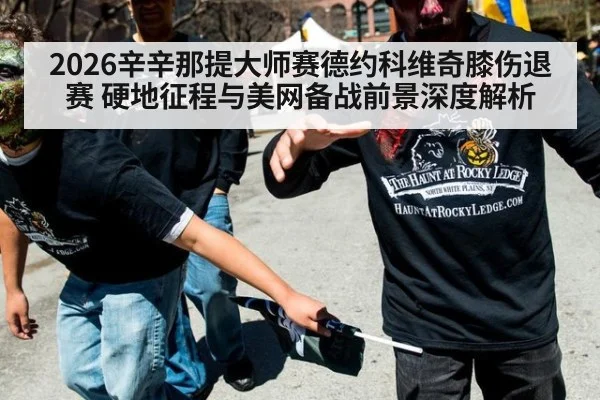 2026辛辛那提大师赛德约科维奇膝伤退赛 硬地征程与美网备战前景深度解析 - jiuyou