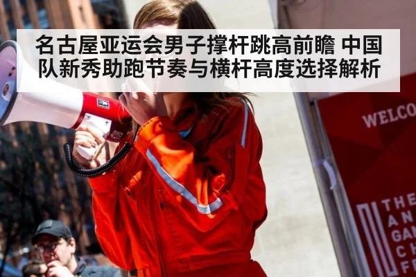 名古屋亚运会男子撑杆跳高前瞻 中国队新秀助跑节奏与横杆高度选择解析 - jiuyou