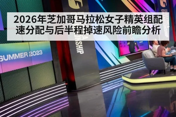 2026年芝加哥马拉松女子精英组配速分配与后半程掉速风险前瞻分析 - jiuyou